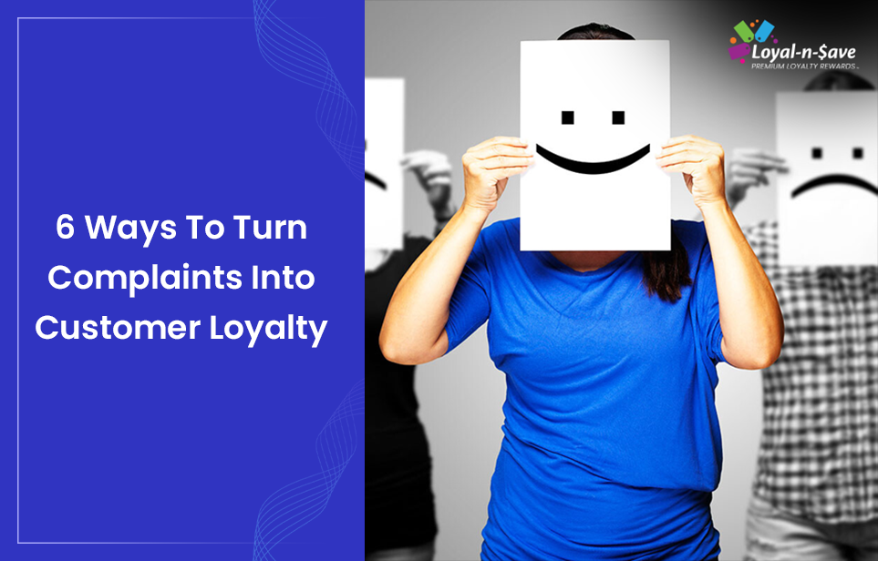 6 Ways To Turn Complaints Into Customer Loyalty