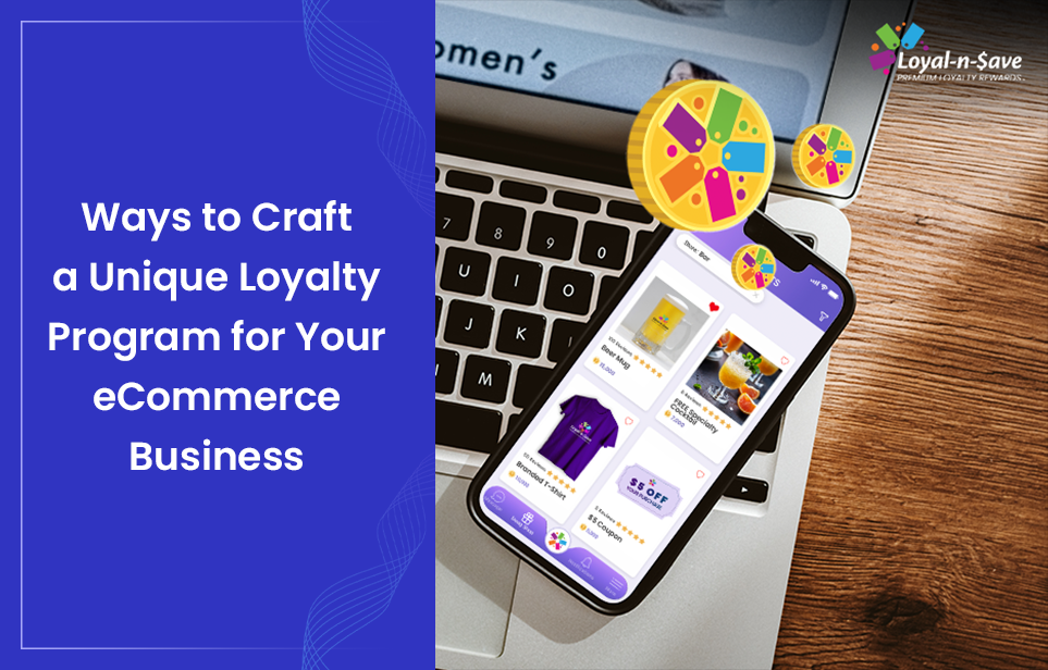 Ways to Craft a Unique Loyalty Program for Your eCommerce Business