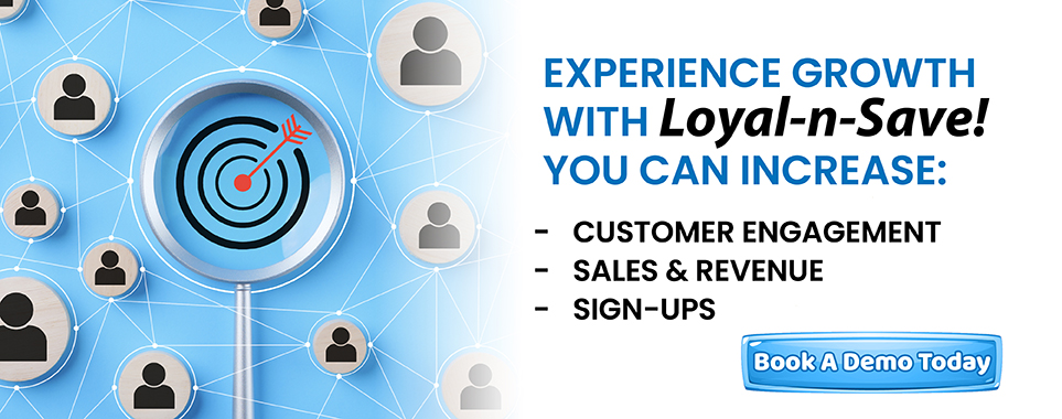 Experience Growth with Loyal-n-Save to boost engagement, sign-ups, and sales! Book a Demo Today! 