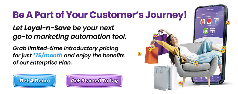 Let Loyal-n-Save be your next go-to marketing automation tool.