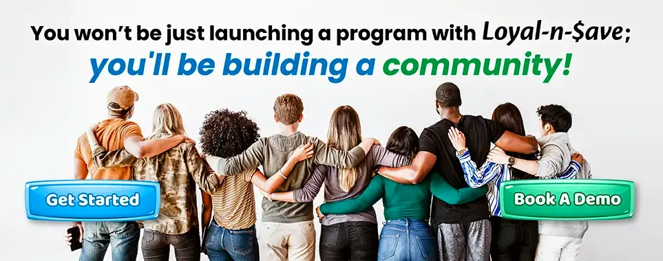 With Loyal-n-Save, you’re building a community, not just a program! 